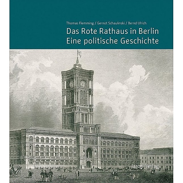 Das Rote Rathaus in Berlin - Eine politische Geschichte, Thomas Flemming, Gernot Schaulinski, Bernd Ulrich