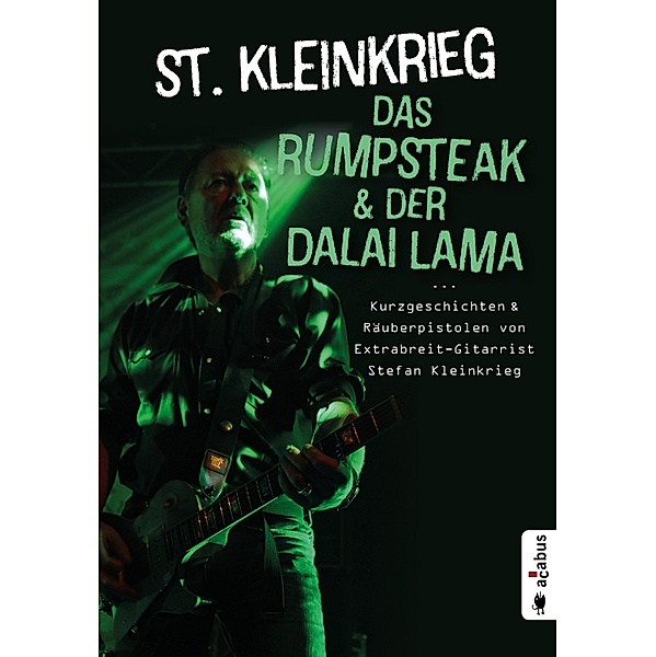 Das Rumpsteak und der Dalai Lama ... Kurzgeschichten und Räuberpistolen von Extrabreit-Gitarrist Stefan Kleinkrieg, St. Kleinkrieg