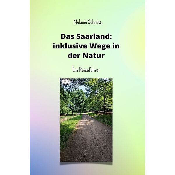 Das Saarland: inklusive Wege in der Natur, Melanie Schmitt
