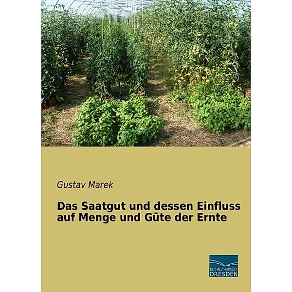 Das Saatgut und dessen Einfluss auf Menge und Güte der Ernte, Gustav Marek