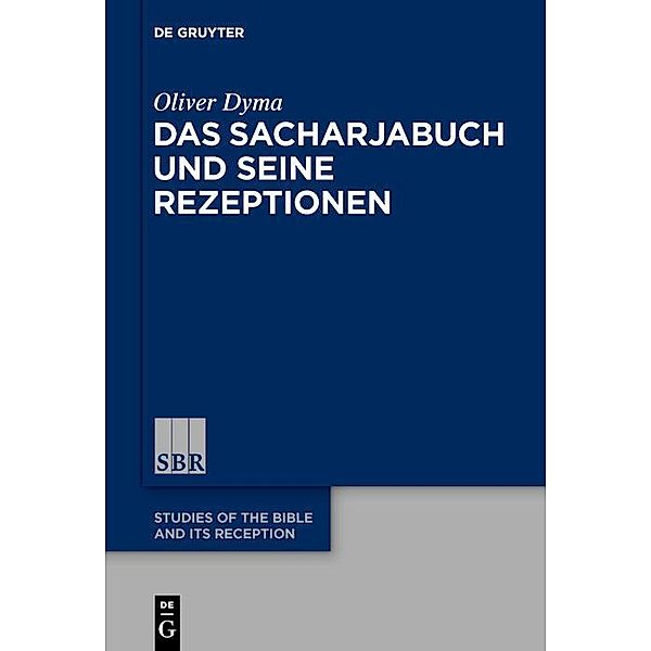 Das Sacharjabuch und seine Rezeptionen / Studies of the Bible and Its Reception Bd.16, Oliver Dyma