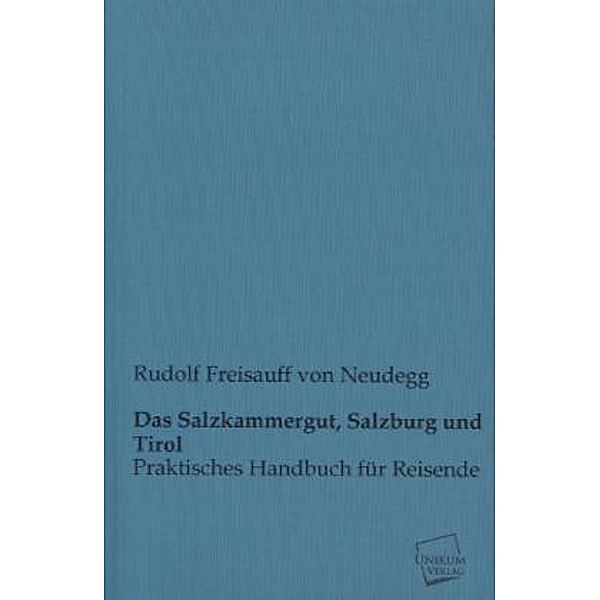 Das Salzkammergut, Salzburg und Tirol, Rudolf Freisauff von Neudegg