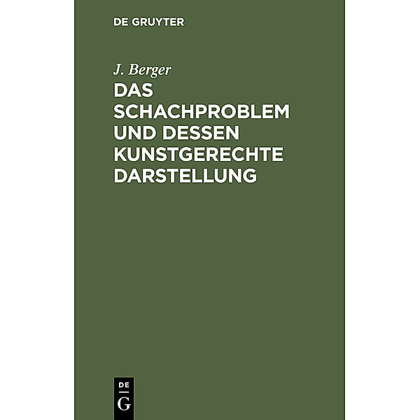 Das Schachproblem und dessen Kunstgerechte Darstellung, J. Berger