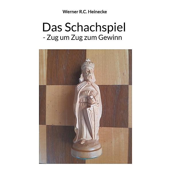 Das Schachspiel - Zug um Zug zum Gewinn, Werner R. C. Heinecke