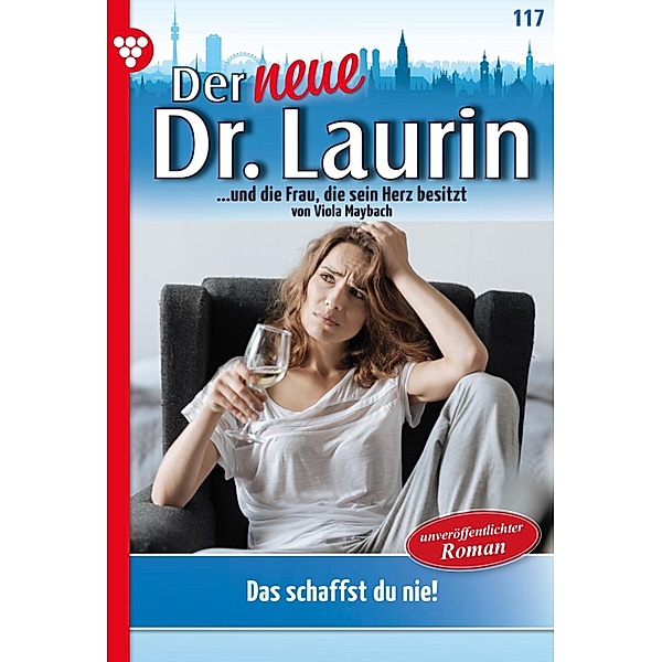 Das schaffst du nie! / Der neue Dr. Laurin Bd.117, Viola Maybach