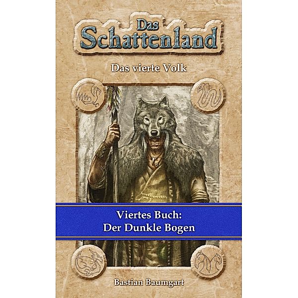 Das Schattenland - Das vierte Volk (4. Buch): Der Dunkle Bogen / Das Schattenland (Ebook Edition) Bd.4, Bastian Baumgart