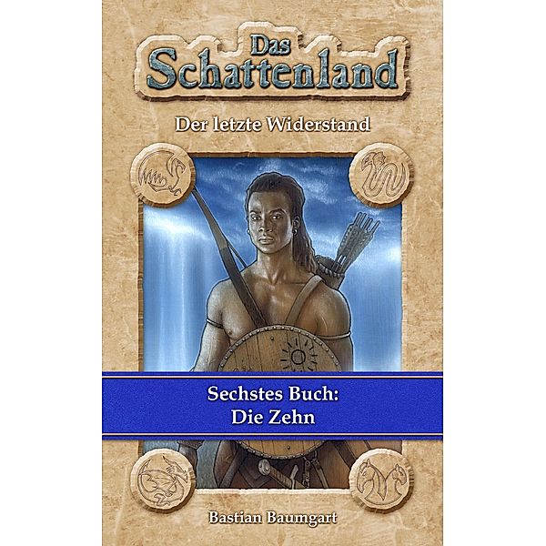 Das Schattenland - Der letzte Widerstand (6. Buch): Die Zehn / Das Schattenland (Ebook Edition) Bd.6, Bastian Baumgart