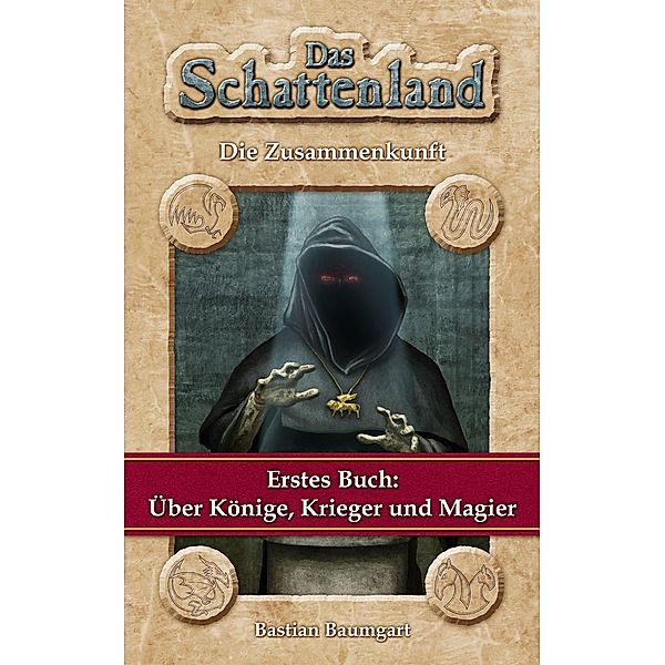 Das Schattenland - Die Zusammenkunft (1. Buch): Über Könige, Krieger und Magier / Das Schattenland (Ebook Edition) Bd.1, Bastian Baumgart