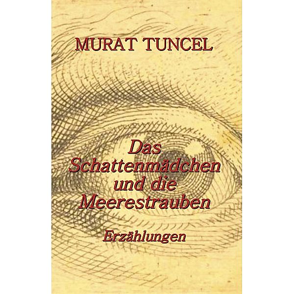 Das Schattenmädchen und die Meerestrauben - Erzählungen, Murat Tuncel