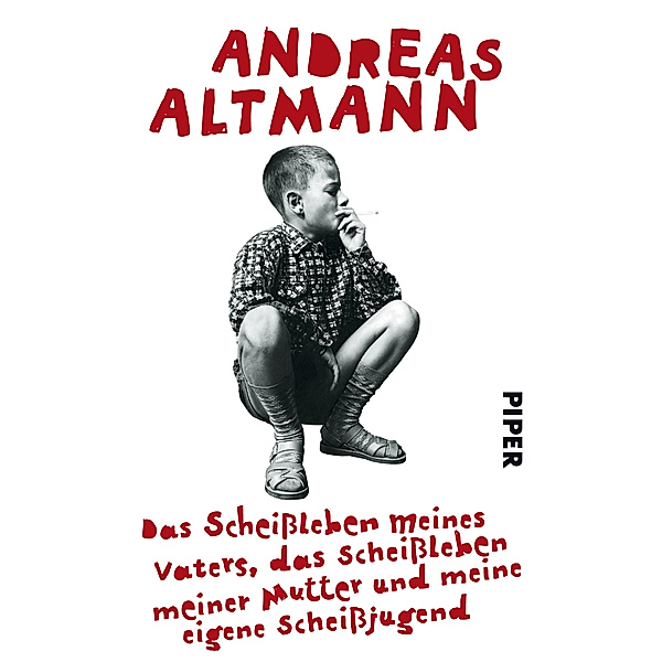 Das Scheissleben meines Vaters, das Scheissleben meiner Mutter und meine eigene Scheissjugend, Andreas Altmann