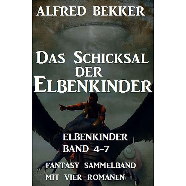 Das Schicksal der Elbenkinder: Elbenkinder Band 4-7: Fantasy Sammelband, Alfred Bekker