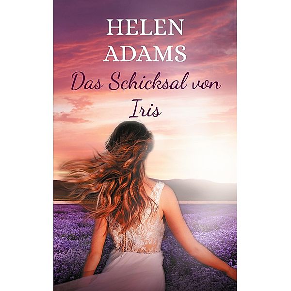 Das Schicksal von Iris / Das Schicksal von Iris Bd.1, Helen Adams