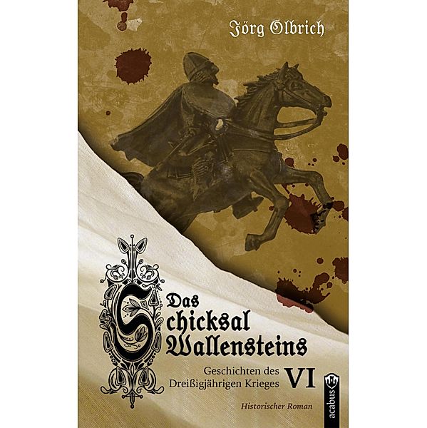 Das Schicksal Wallensteins / Geschichten des Dreißigjährigen Krieges Bd.6, Jörg Olbrich