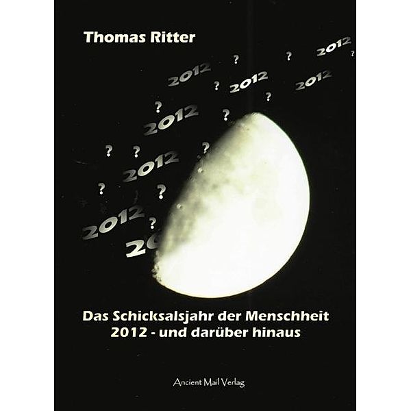 Das Schicksalsjahr der Menschheit / Ancient Mail Verlag, Thomas Ritter