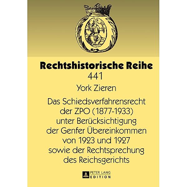 Das Schiedsverfahrensrecht der ZPO (1877-1933) unter Beruecksichtigung der Genfer Uebereinkommen von 1923 und 1927 sowie der Rechtsprechung des Reichsgerichts, York Zieren