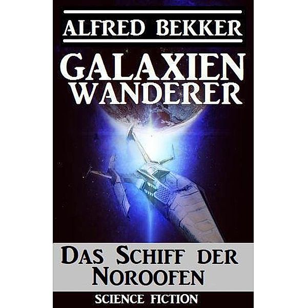 Das Schiff der Noroofen: Galaxienwanderer, Alfred Bekker