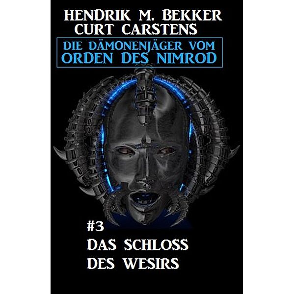 Das Schloss des Wesirs: Die Dämonenjäger vom Orden des Nimrod #3 / Die Dämonenjäger vom Orden des Nimrod Bd.3, Hendrik M. Bekker, Curt Carstens