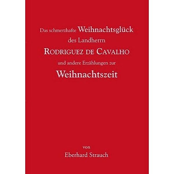 Das schmerzhafte Weihnachtsglück des Landherrn Rodriguez de Cavalho und andere Erzählungen zur Weihnachtszeit, Eberhard Strauch