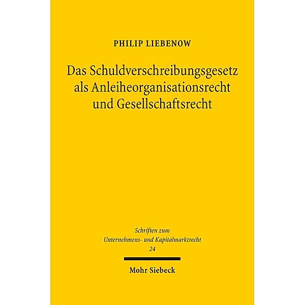 Das Schuldverschreibungsgesetz als Anleiheorganisationsrecht und Gesellschaftsrecht, Philip Liebenow