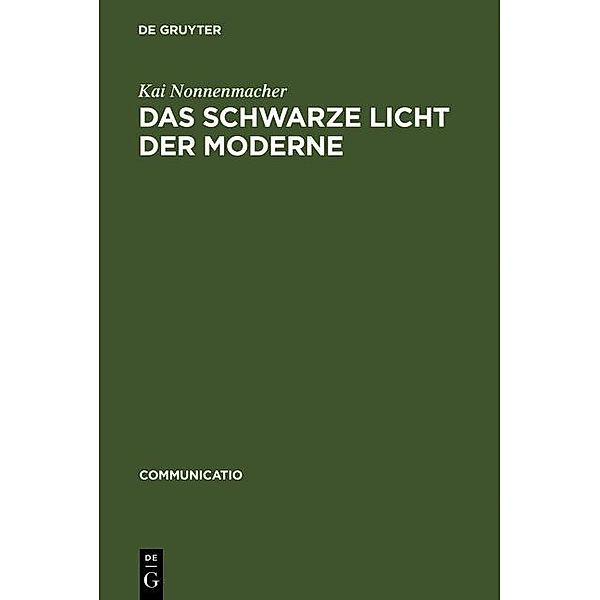 Das schwarze Licht der Moderne / Communicatio Bd.34, Kai Nonnenmacher