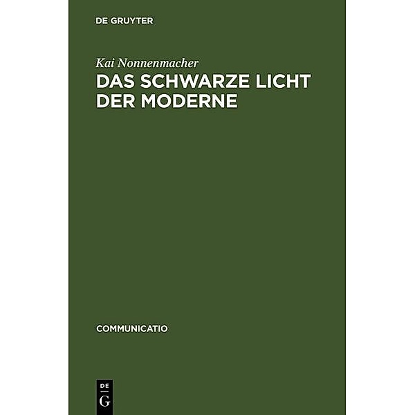 Das schwarze Licht der Moderne / Communicatio Bd.34, Kai Nonnenmacher