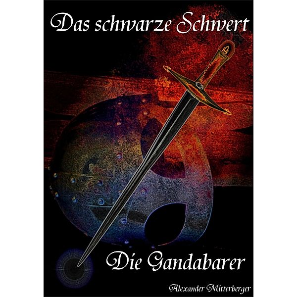 Das schwarze Schwert: Die Gandabarer / Das schwarze Schwert Bd.3, Alexander Mitterberger