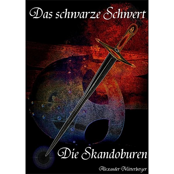 Das schwarze Schwert: Die Skandoburen / Das schwarze Schwert Bd.1, Alexander Mitterberger