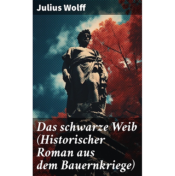 Das schwarze Weib (Historischer Roman aus dem Bauernkriege), Julius Wolff