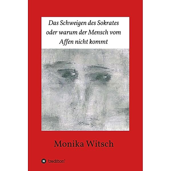 Das Schweigen des Sokrates oder warum der Mensch vom Affen nicht kommt, Monika Witsch