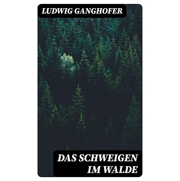 Das Schweigen im Walde, Ludwig Ganghofer