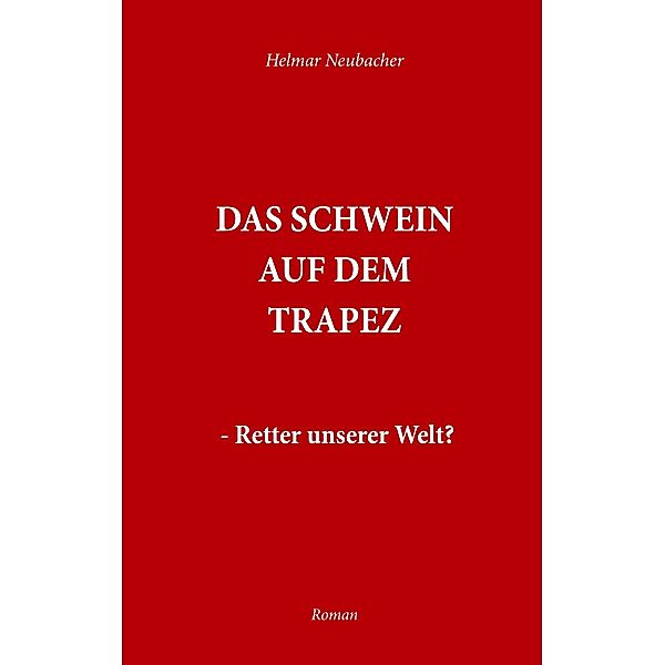 Das Schwein auf dem Trapez, Helmar Neubacher