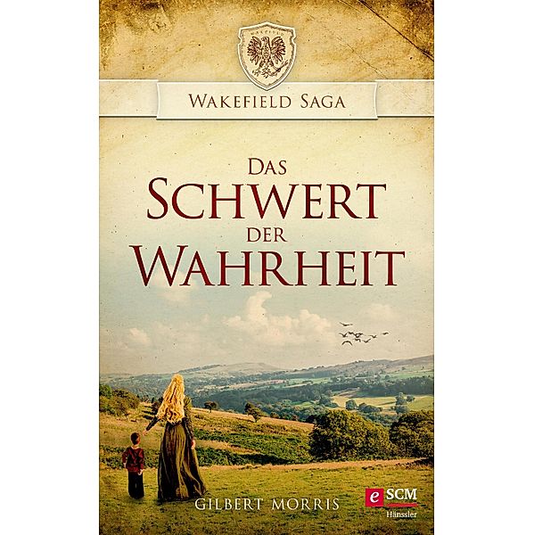 Das Schwert der Wahrheit / Wakefield Saga Bd.1, Gilbert Morris