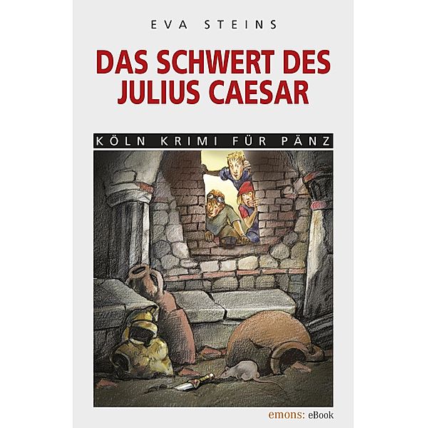 Das Schwert des Julius Caeser / Köln Krimi für Pänz Bd.7, Eva Steins
