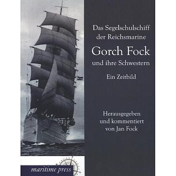 Das Segelschulschiff der Reichsmarine Gorch Fock und ihre Schwestern