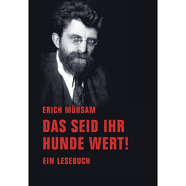 Das seid ihr Hunde wert!, Erich Mühsam