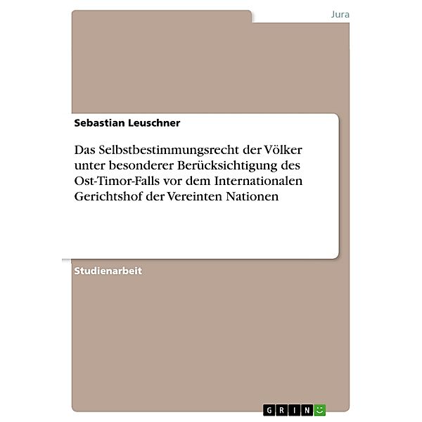 Das Selbstbestimmungsrecht der Völker unter besonderer Berücksichtigung des Ost-Timor-Falls vor dem Internationalen Gerichtshof der Vereinten Nationen, Sebastian Leuschner