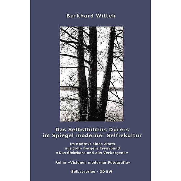 Das Selbstbildnis Dürers im Spiegel moderner Selfiekultur / Visionen moderner Fotografie Bd.1, Burkhard Wittek