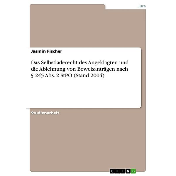 Das Selbstladerecht des Angeklagten und die Ablehnung von Beweisanträgen nach § 245 Abs. 2 StPO (Stand 2004), Jasmin Fischer