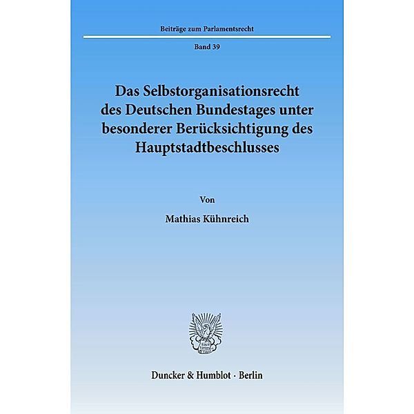 Das Selbstorganisationsrecht des Deutschen Bundestages unter besonderer Berücksichtigung des Hauptstadtbeschlusses., Mathias Kühnreich