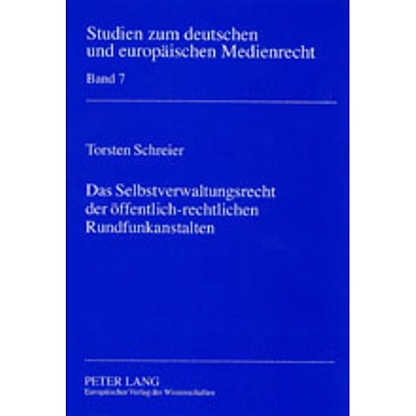Das Selbstverwaltungsrecht der öffentlich-rechtlichen Rundfunkanstalten / Studien zum deutschen und europäischen Medienrecht Bd.7, Torsten Schreier