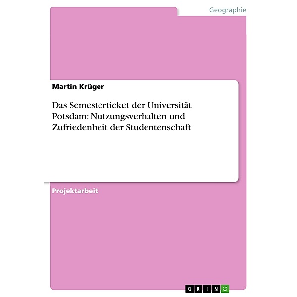 Das Semesterticket der Universität Potsdam: Nutzungsverhalten und Zufriedenheit der Studentenschaft, Martin Krüger