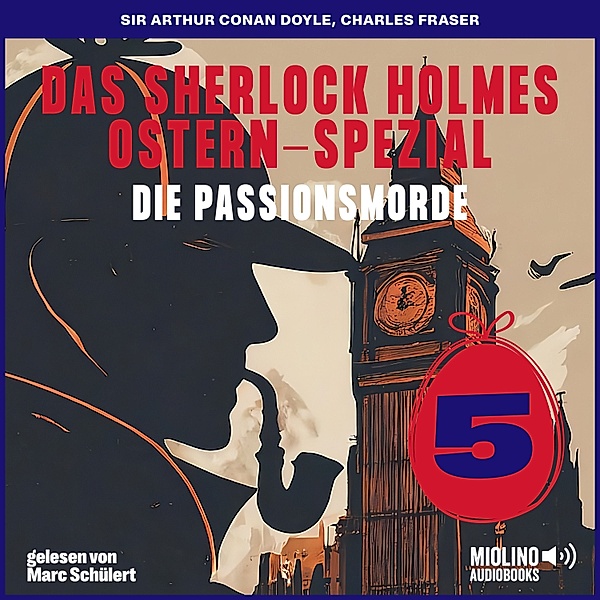Das Sherlock Holmes Ostern-Spezial - Die Passionsmorde - 5 - Das Sherlock Holmes Ostern-Spezial (Die Passionsmorde, Folge 5), Sir Arthur Conan Doyle, Charles Fraser