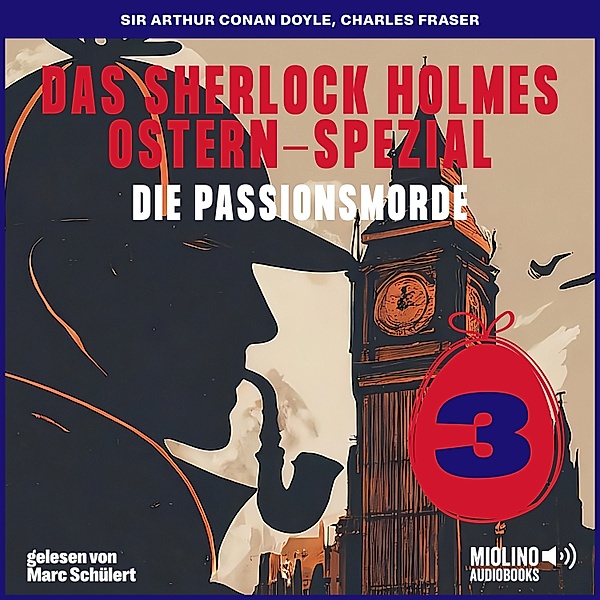 Das Sherlock Holmes Ostern-Spezial - Die Passionsmorde - 3 - Das Sherlock Holmes Ostern-Spezial (Die Passionsmorde, Folge 3), Sir Arthur Conan Doyle, Charles Fraser