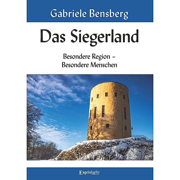 Das Siegerland: Besondere Region - Besondere Menschen, Gabriele Bensberg