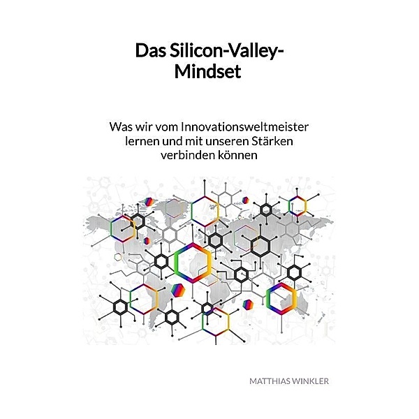 Das Silicon-Valley-Mindset - Was wir vom Innovationsweltmeister lernen und mit unseren Stärken verbinden können, Matthias Winkler