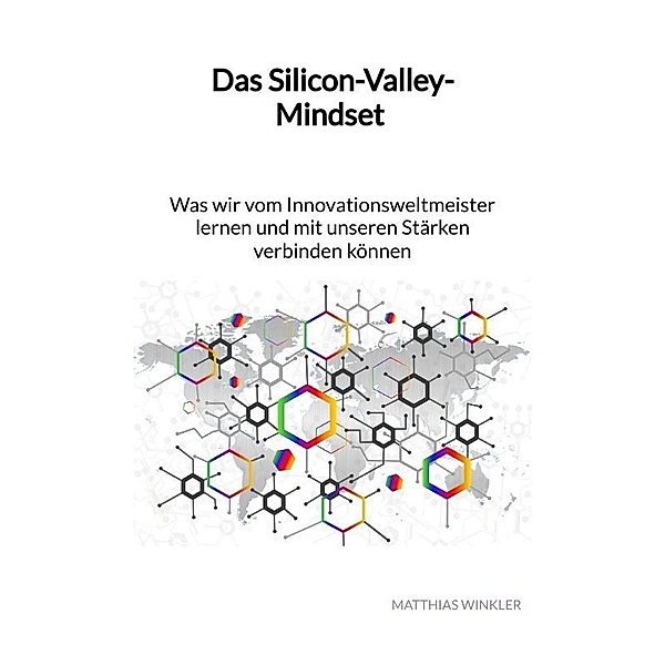 Das Silicon-Valley-Mindset - Was wir vom Innovationsweltmeister lernen und mit unseren Stärken verbinden können, Matthias Winkler