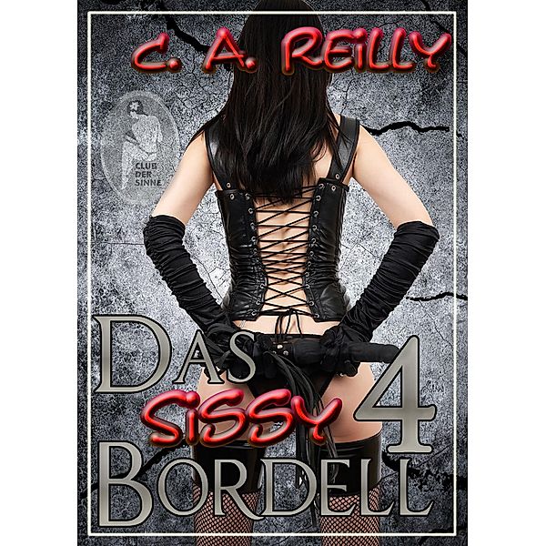 Das Sissy-Bordell 4 / Das Sissy-Bordell Bd.4, C. A. Reilly
