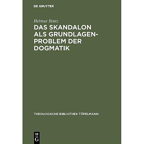 Das Skandalon als Grundlagenproblem der Dogmatik / Theologische Bibliothek Töpelmann, Helmut Bintz