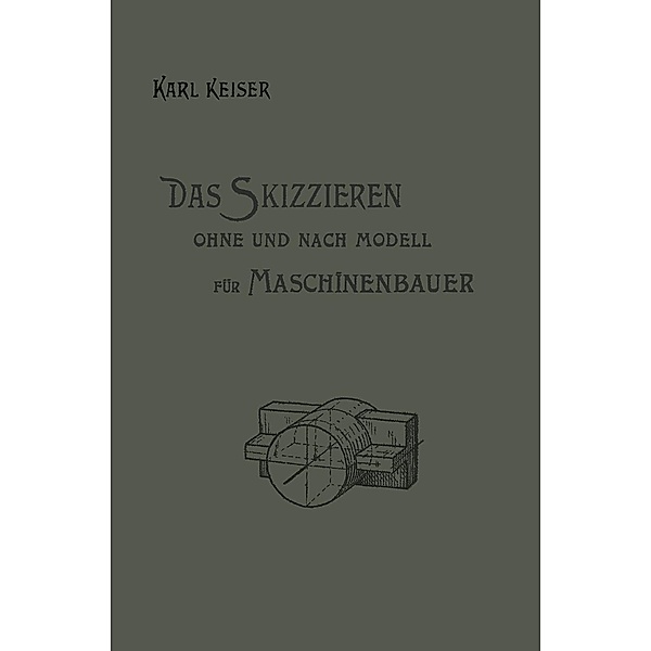 Das Skizzieren ohne und nach Modell für Maschinenbauer, Karl Keiser
