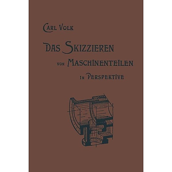 Das Skizzieren von Maschinenteilen in Perspektive, Karl Erich Volk, Carl Volk